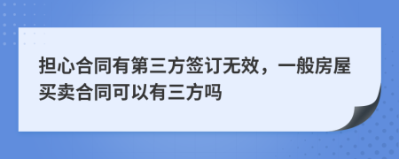 担心合同有第三方签订无效，一般房屋买卖合同可以有三方吗