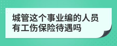 城管这个事业编的人员有工伤保险待遇吗