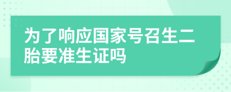 为了响应国家号召生二胎要准生证吗