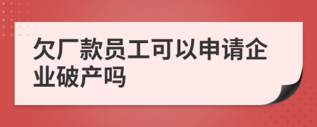 欠厂款员工可以申请企业破产吗