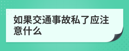 如果交通事故私了应注意什么