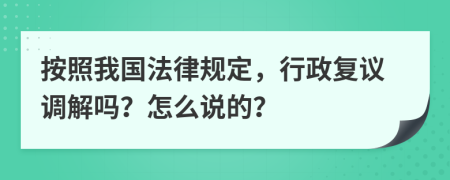 按照我国法律规定，行政复议调解吗？怎么说的？