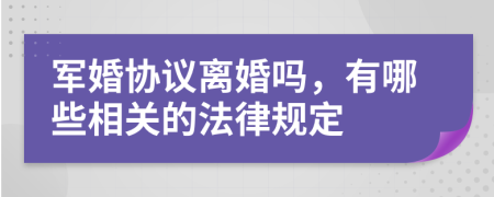 军婚协议离婚吗，有哪些相关的法律规定