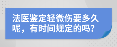 法医鉴定轻微伤要多久呢，有时间规定的吗？