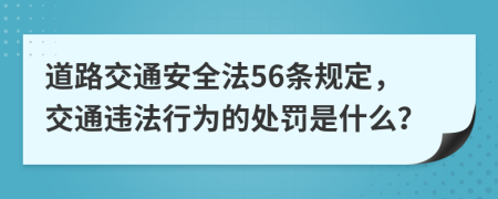 道路交通安全法56条规定，交通违法行为的处罚是什么？
