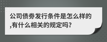 公司债劵发行条件是怎么样的,有什么相关的规定吗？