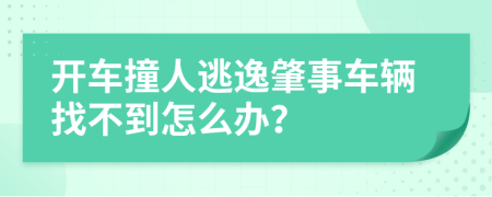 开车撞人逃逸肇事车辆找不到怎么办？