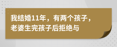 我结婚11年，有两个孩子，老婆生完孩子后拒绝与