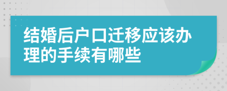 结婚后户口迁移应该办理的手续有哪些