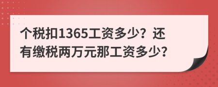 个税扣1365工资多少？还有缴税两万元那工资多少？