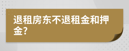 退租房东不退租金和押金?