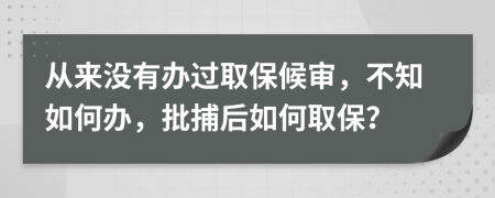 从来没有办过取保候审，不知如何办，批捕后如何取保？