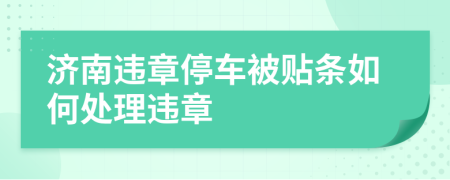 济南违章停车被贴条如何处理违章