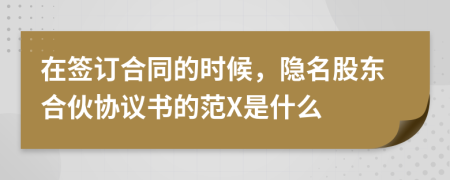在签订合同的时候，隐名股东合伙协议书的范X是什么