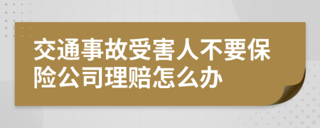 交通事故受害人不要保险公司理赔怎么办