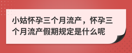 小姑怀孕三个月流产，怀孕三个月流产假期规定是什么呢