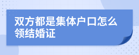 双方都是集体户口怎么领结婚证