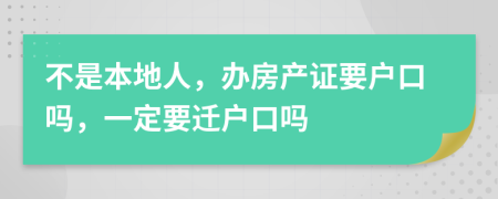 不是本地人，办房产证要户口吗，一定要迁户口吗