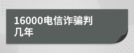 16000电信诈骗判几年