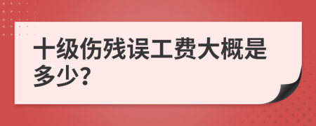 十级伤残误工费大概是多少？