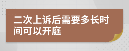 二次上诉后需要多长时间可以开庭