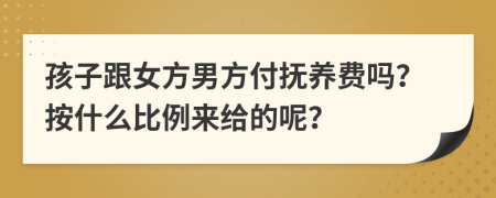 孩子跟女方男方付抚养费吗？按什么比例来给的呢？