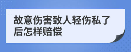 故意伤害致人轻伤私了后怎样赔偿