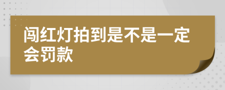 闯红灯拍到是不是一定会罚款