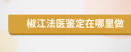 椒江法医鉴定在哪里做