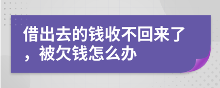 借出去的钱收不回来了，被欠钱怎么办