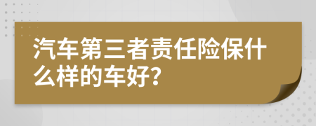 汽车第三者责任险保什么样的车好？