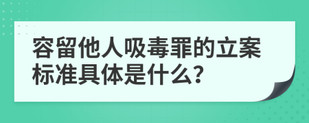 容留他人吸毒罪的立案标准具体是什么？