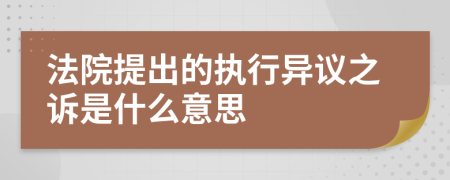 法院提出的执行异议之诉是什么意思