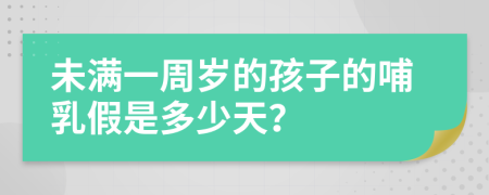 未满一周岁的孩子的哺乳假是多少天？