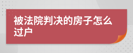 被法院判决的房子怎么过户