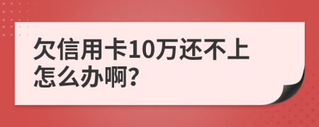 欠信用卡10万还不上怎么办啊？