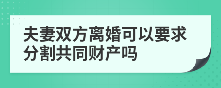 夫妻双方离婚可以要求分割共同财产吗