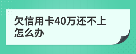 欠信用卡40万还不上怎么办