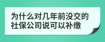 为什么对几年前没交的社保公司说可以补缴