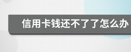 信用卡钱还不了了怎么办