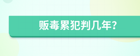 贩毒累犯判几年？