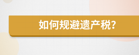 如何规避遗产税？