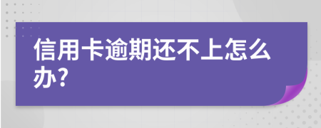 信用卡逾期还不上怎么办?