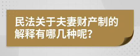 民法关于夫妻财产制的解释有哪几种呢？