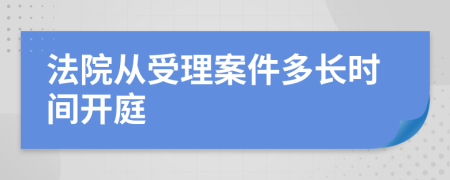 法院从受理案件多长时间开庭