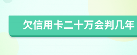 欠信用卡二十万会判几年