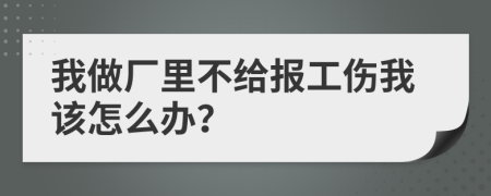 我做厂里不给报工伤我该怎么办？