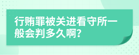 行贿罪被关进看守所一般会判多久啊？