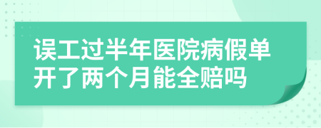 误工过半年医院病假单开了两个月能全赔吗