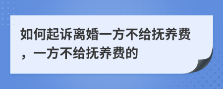 如何起诉离婚一方不给抚养费，一方不给抚养费的